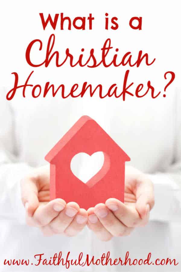 House with heart held in hands. TItle: What is a Christian homemaker? 